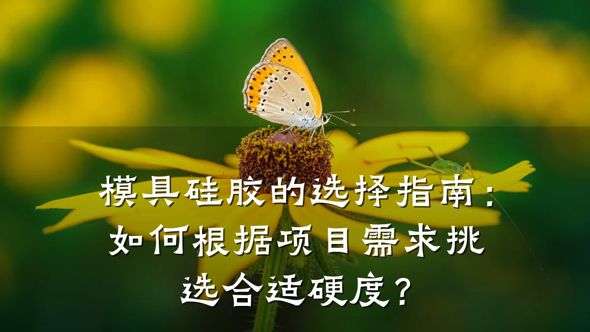 模具硅胶的选择指南:如何根据项目需求挑选合适硬度?