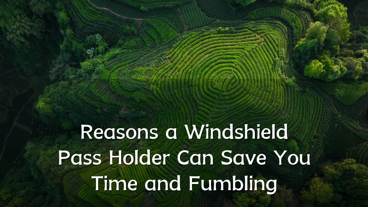 Reasons a Windshield Pass Holder Can Save You Time and Fumbling