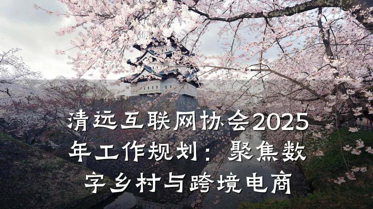清远互联网协会2025年工作规划:聚焦数字乡村与跨境电商
