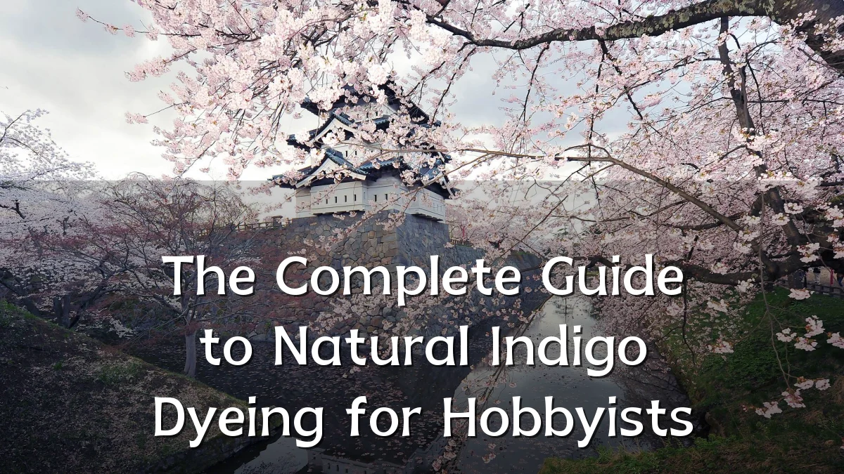 The Complete Guide to Natural Indigo Dyeing for Hobbyists