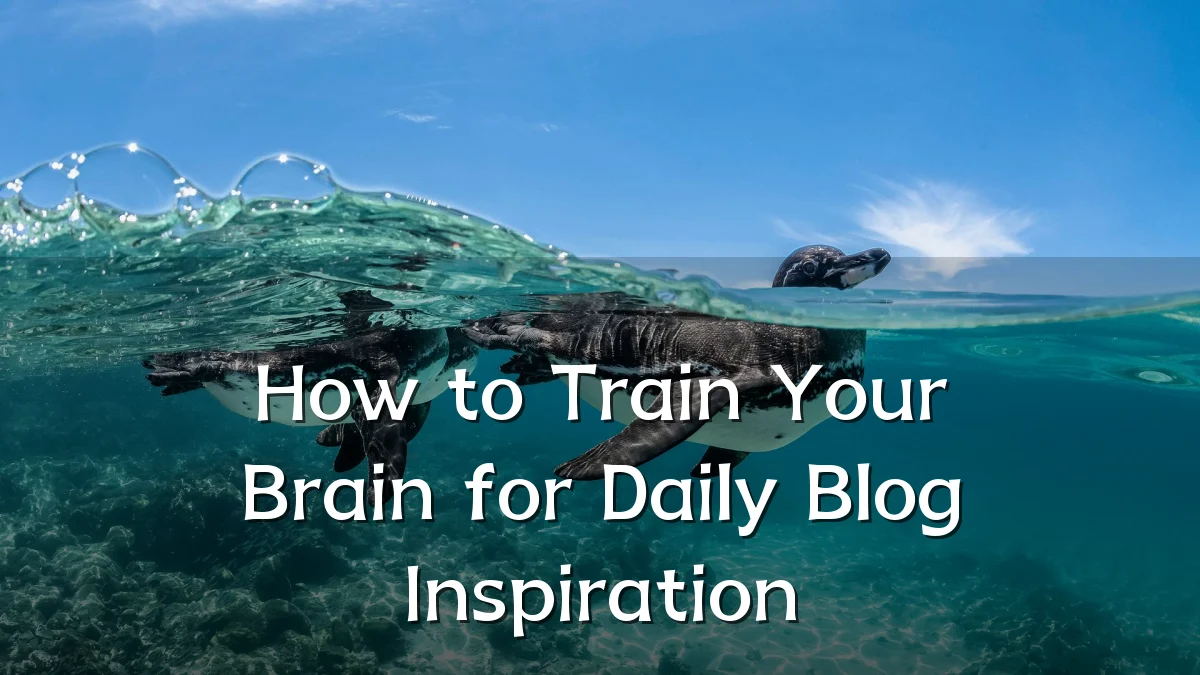 How to Train Your Brain for Daily Blog Inspiration